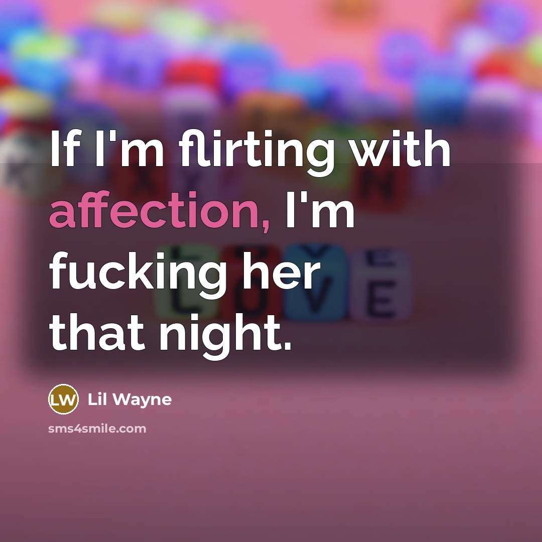 “If I'm flirting with affection, I'm fucking her that night.” quote by Lil Wayne