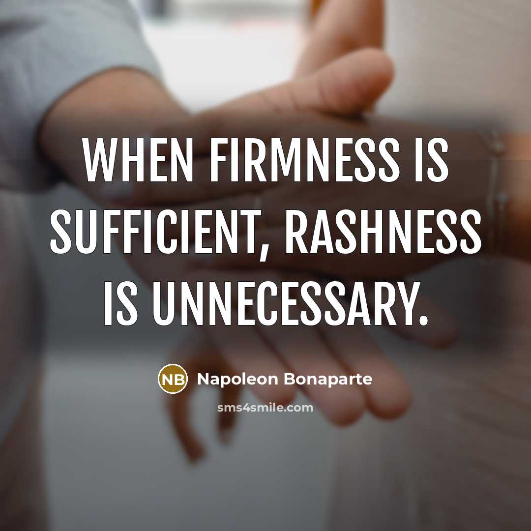 “When firmness is sufficient, rashness is unnecessary.” quote by Napoleon Bonaparte