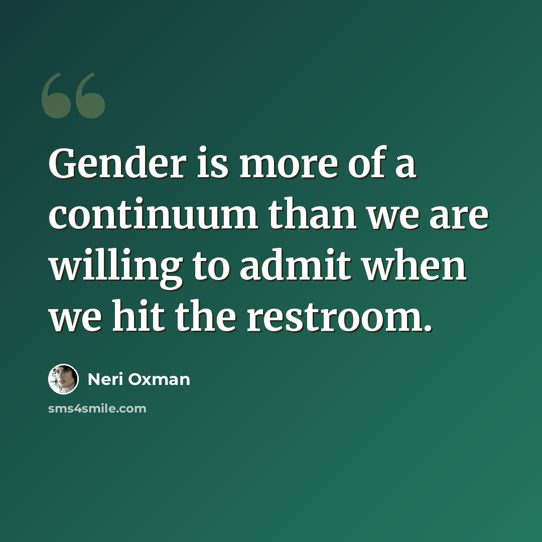 “Gender is more of a continuum than we are willing to admit when we hit the restroom.” quote by Neri Oxman