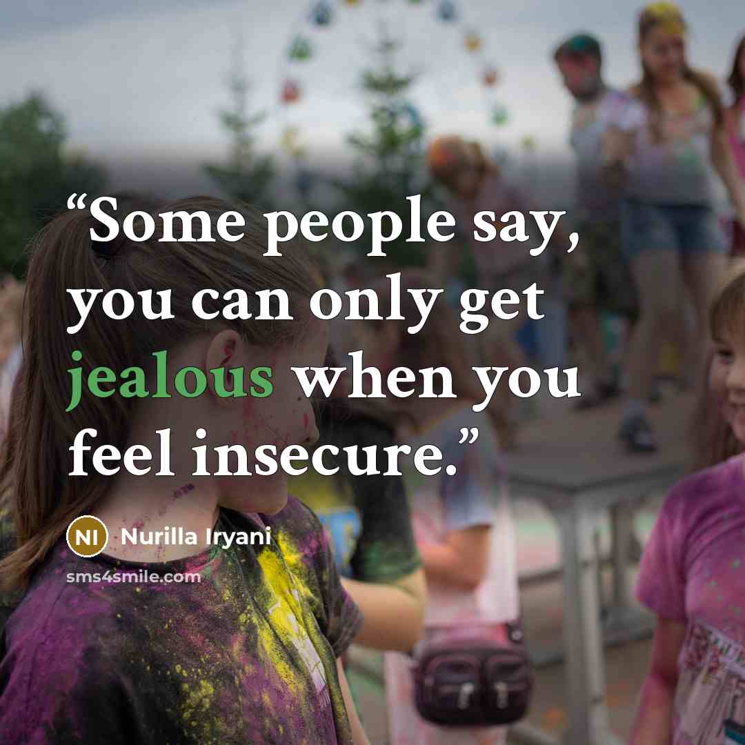 “Some people say, you can only get jealous when you feel insecure.” quote by Nurilla Iryani