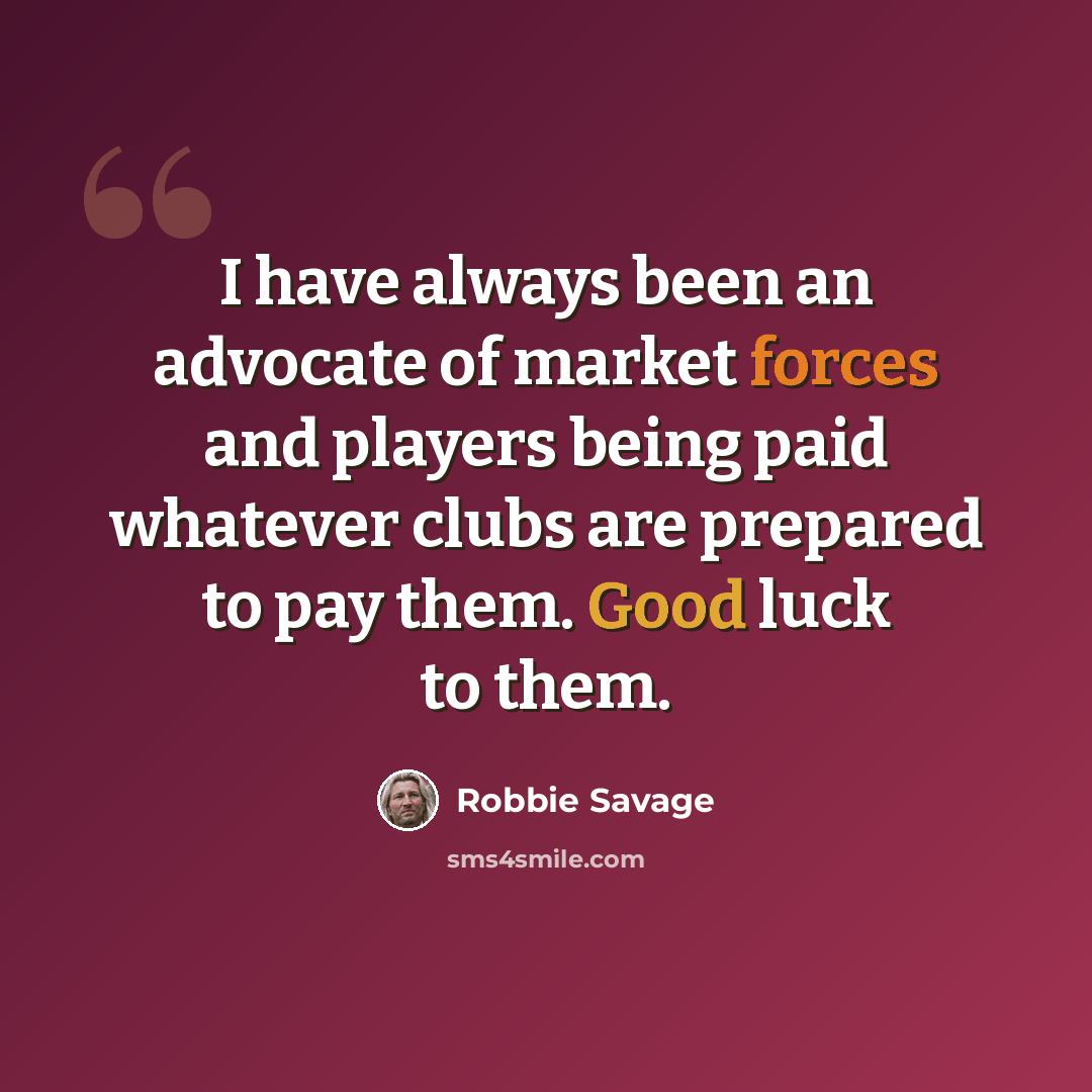 “I have always been an advocate of market forces and players being paid whatever clubs are prepared to pay them. Good luck to them.” quote by Robbie Savage