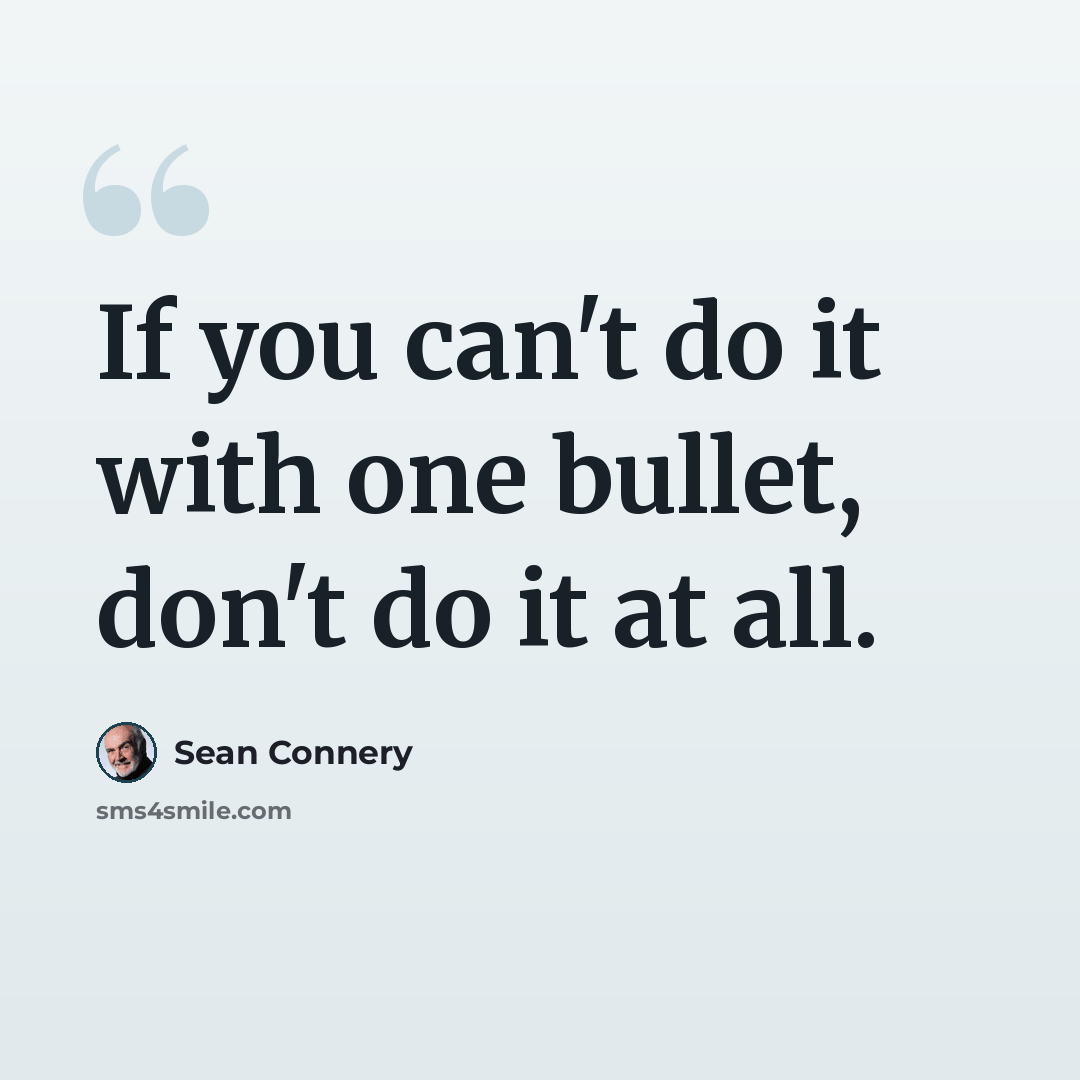 “If you can't do it with one bullet, don't do it at all.” quote by Sean Connery