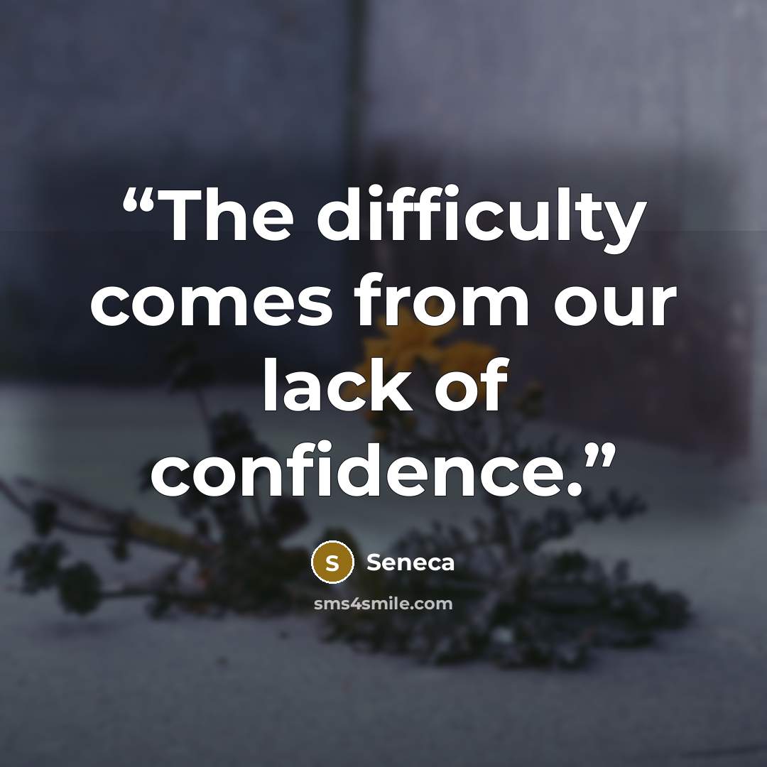 “The difficulty comes from our lack of confidence.” quote by Seneca
