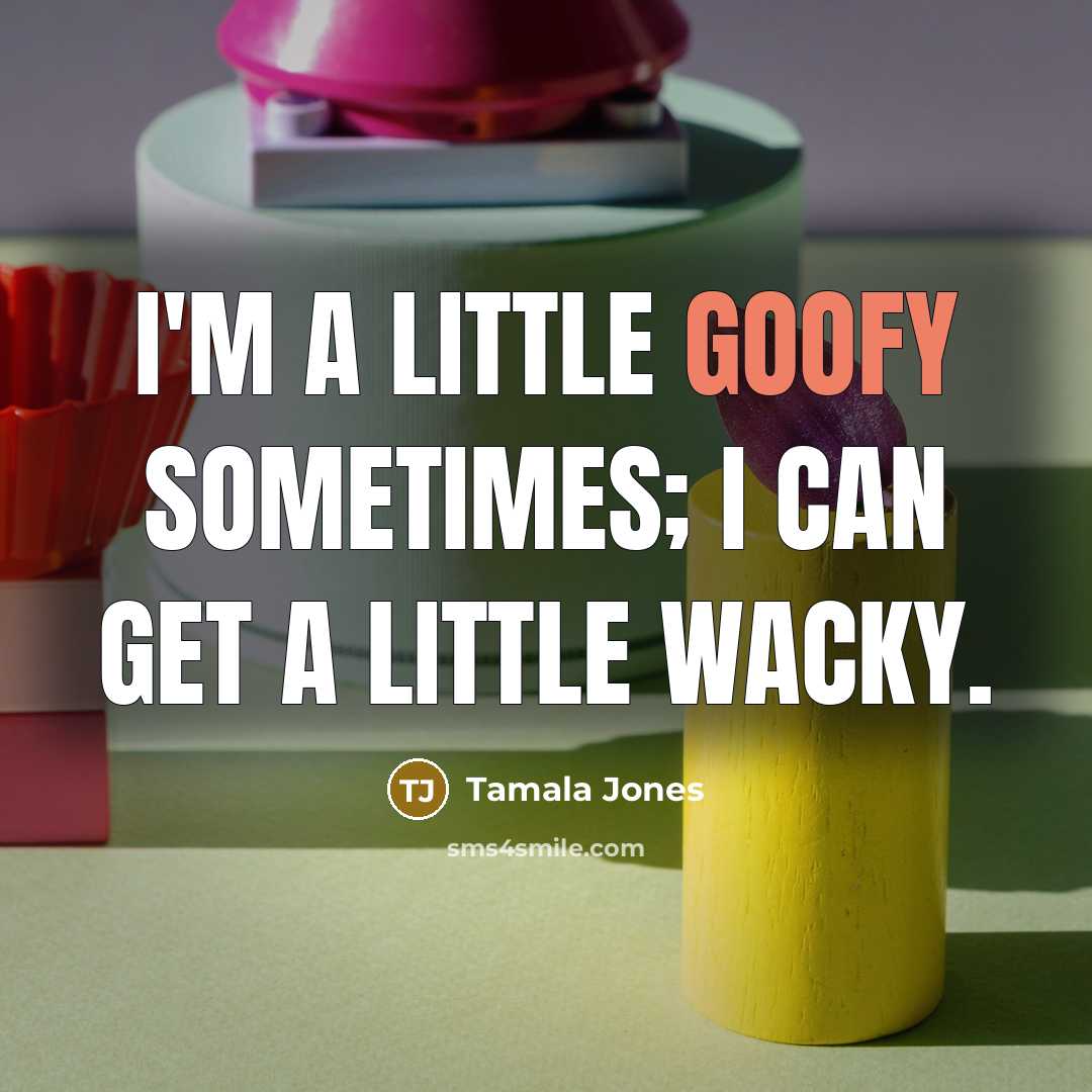 “I'm a little goofy sometimes; I can get a little wacky.” quote by Tamala Jones