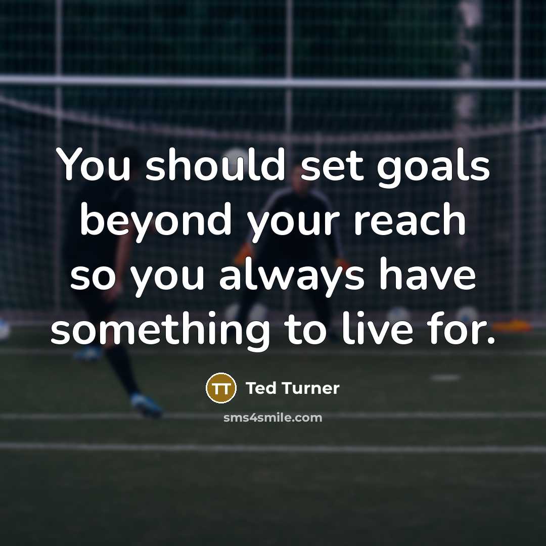 “You should set goals beyond your reach so you always have something to live for.” quote by Ted Turner
