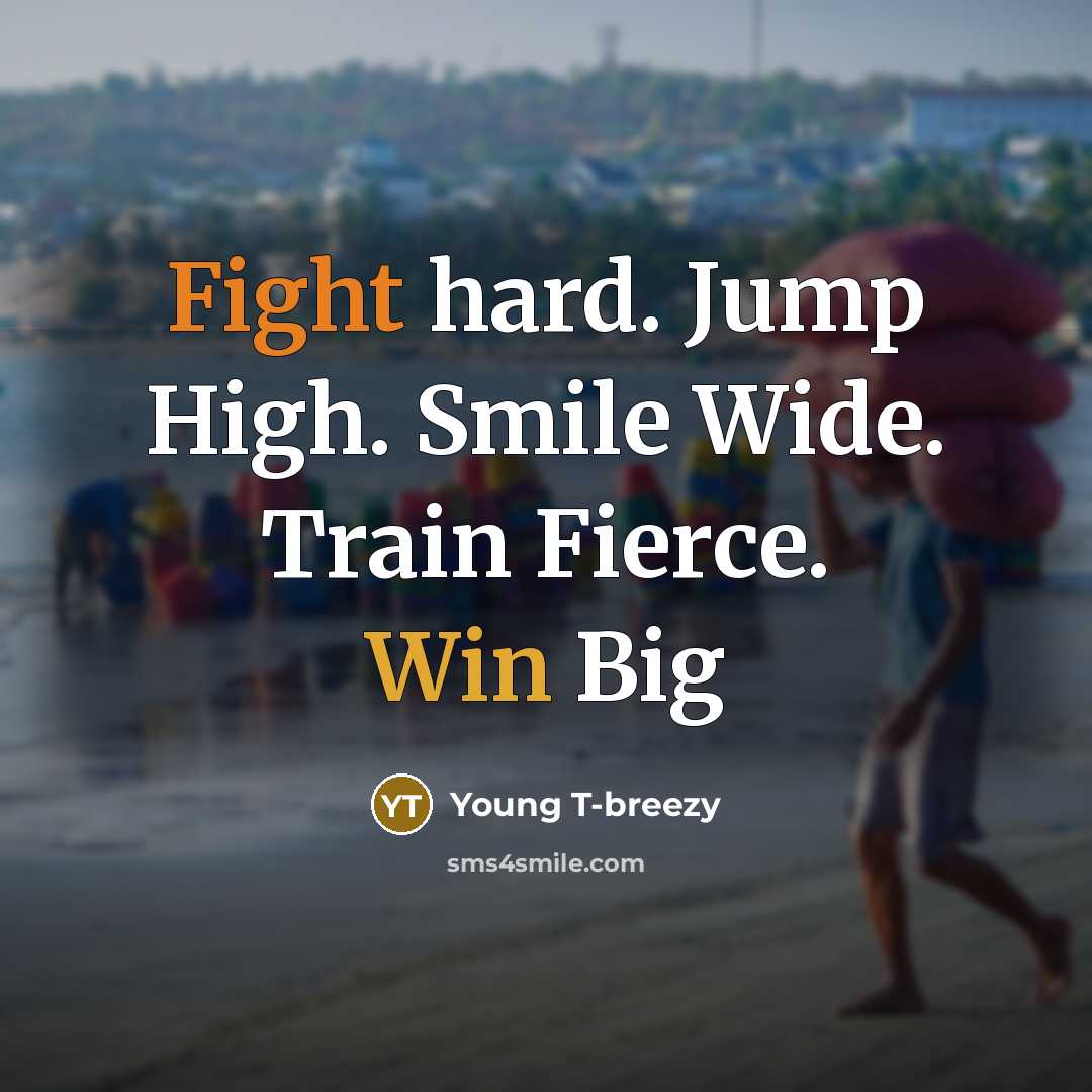 “Fight hard. Jump High. Smile Wide. Train Fierce. Win Big” quote by Young T-breezy