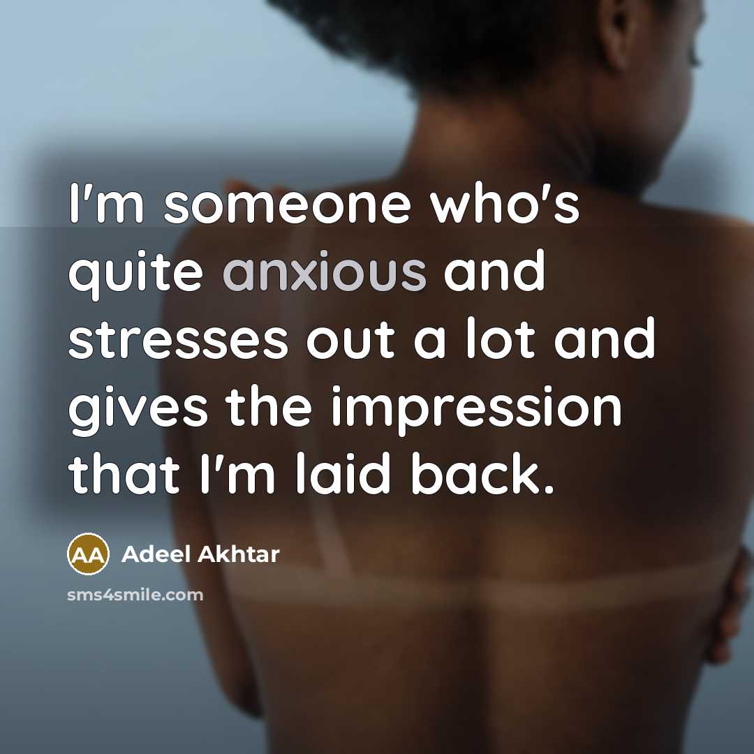 “I'm someone who's quite anxious and stresses out a lot and gives the impression that I'm laid back.” quote by Adeel Akhtar