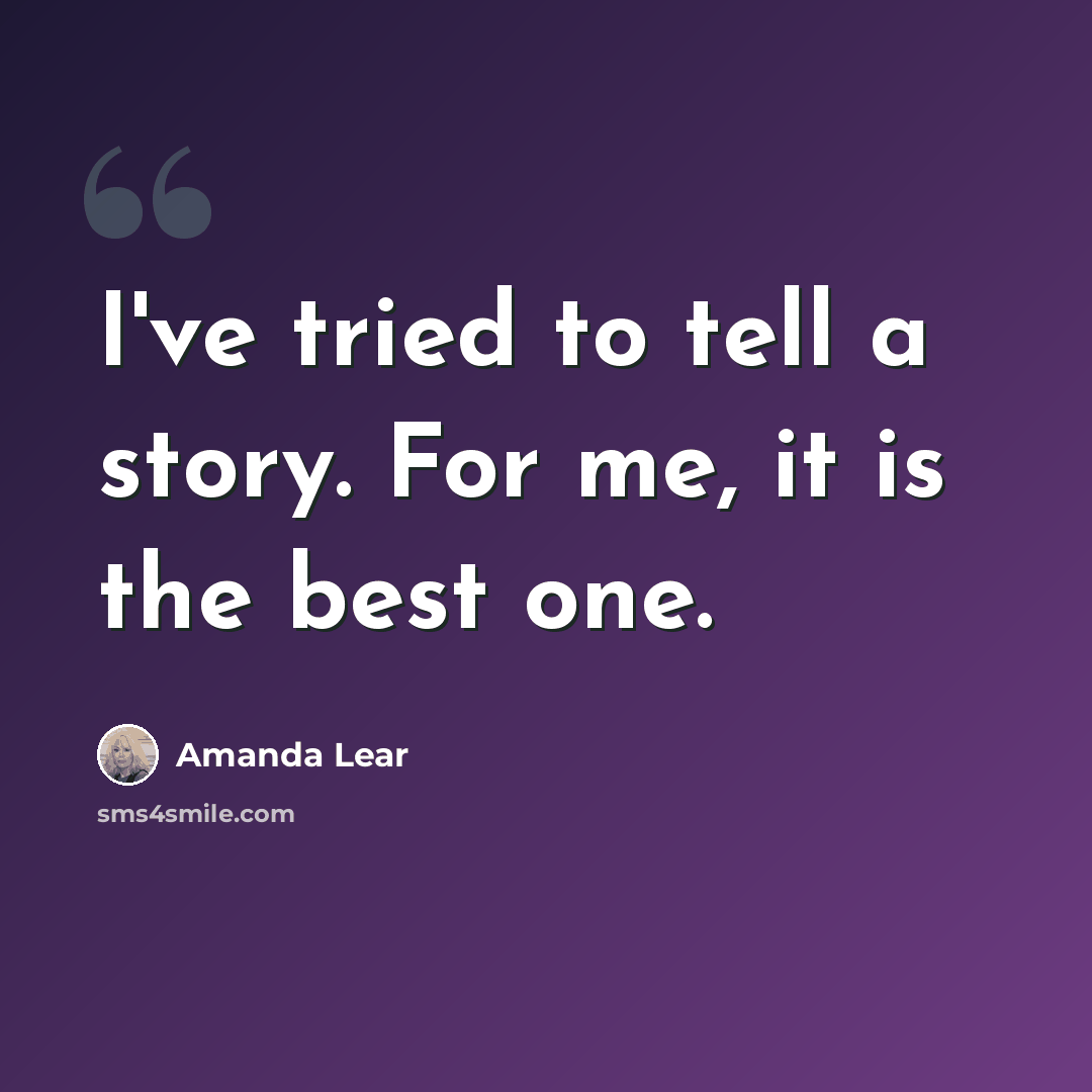 “I've tried to tell a story. For me, it is the best one.” quote by Amanda Lear