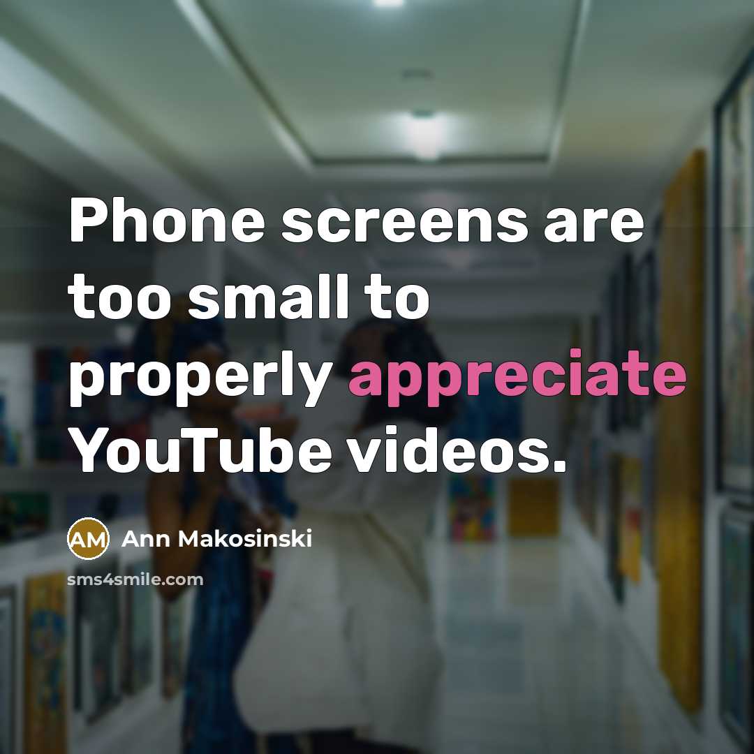“Phone screens are too small to properly appreciate YouTube videos.” quote by Ann Makosinski