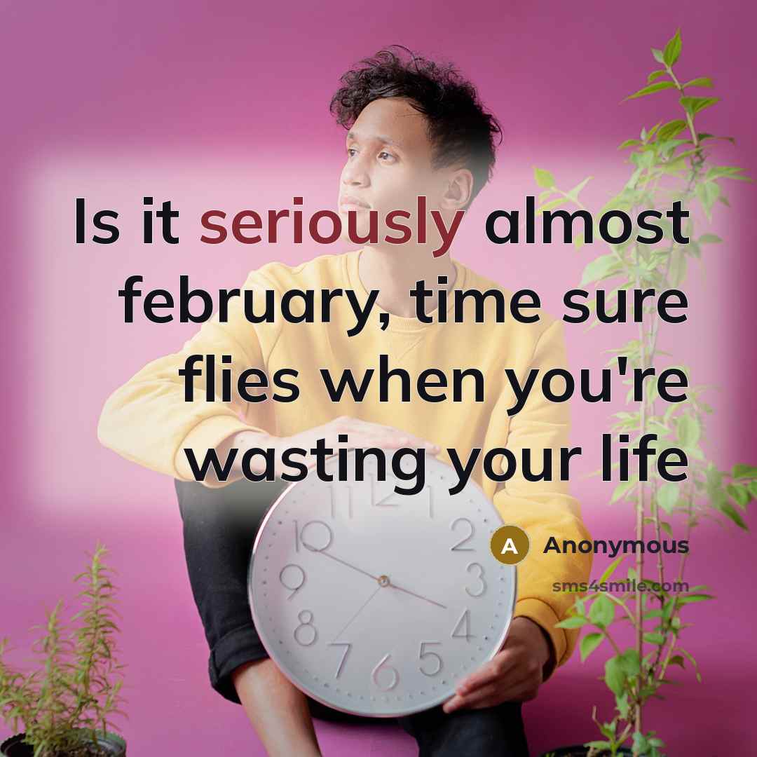 “Is it seriously almost february, time sure flies when you're wasting your life” quote by Anonymous