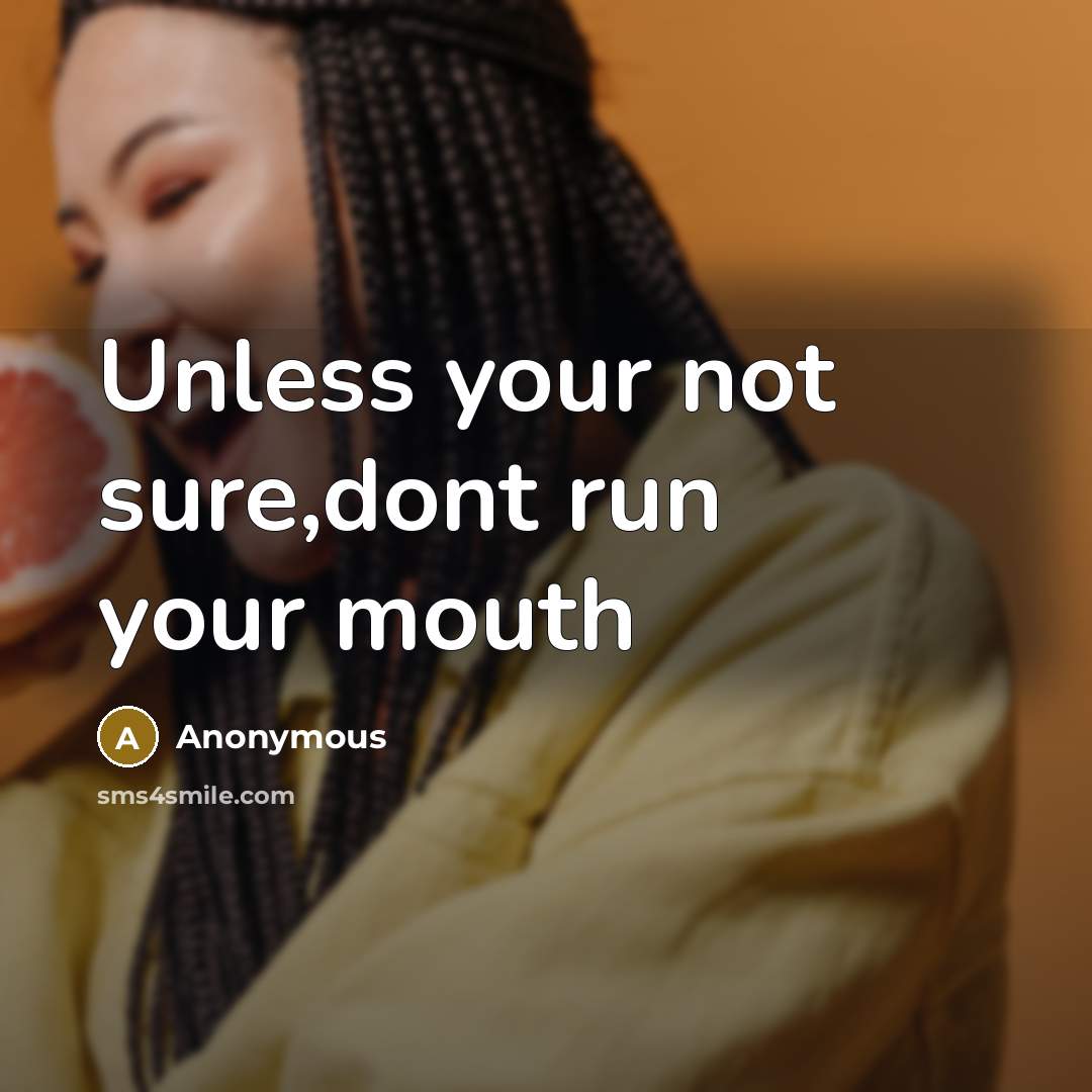 “Unless your not sure,dont run your mouth” quote by Anonymous