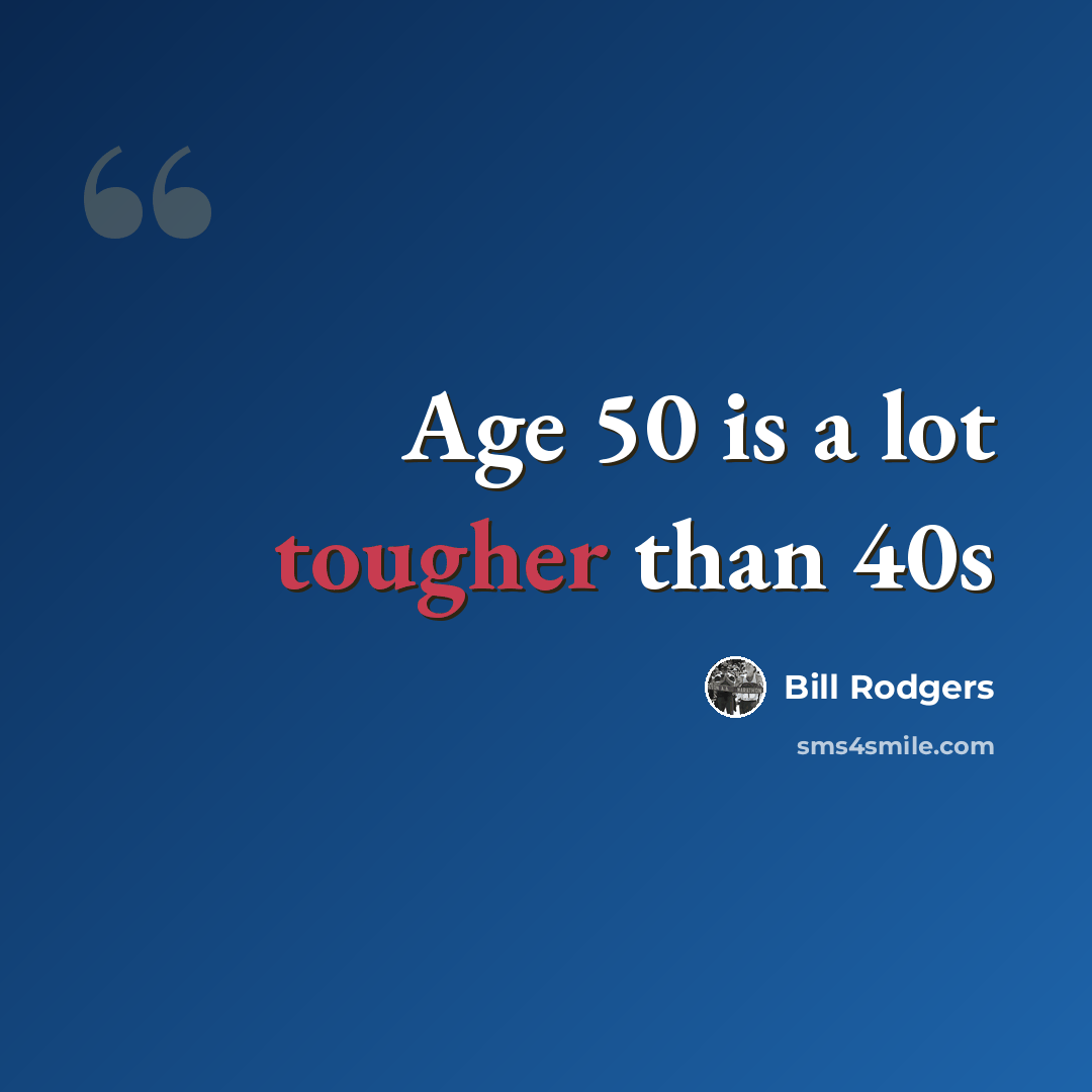 “Age 50 is a lot tougher than 40s” quote by Bill Rodgers