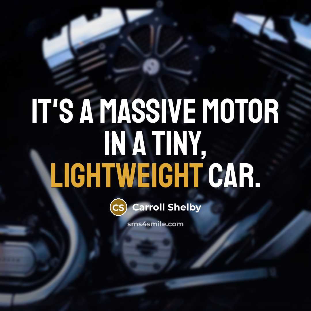 “It's a massive motor in a tiny, lightweight car.” quote by Carroll Shelby
