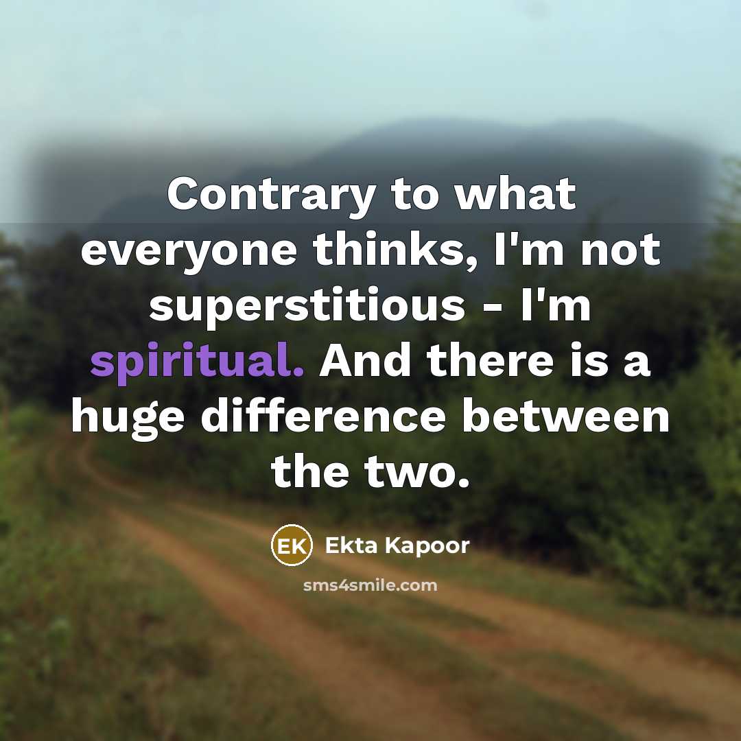 “Contrary to what everyone thinks, I'm not superstitious - I'm spiritual. And there is a huge difference between the two.” quote by Ekta Kapoor