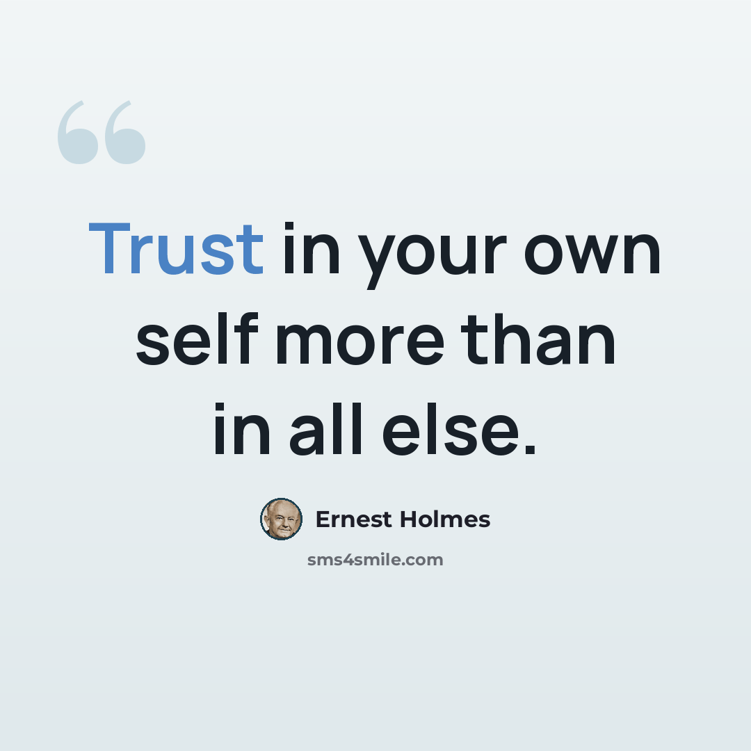 “Trust in your own self more than in all else.” quote by Ernest Holmes