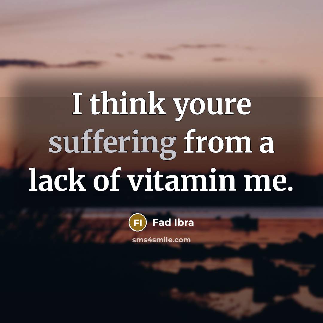 “I think youre suffering from a lack of vitamin me.” quote by Fad Ibra