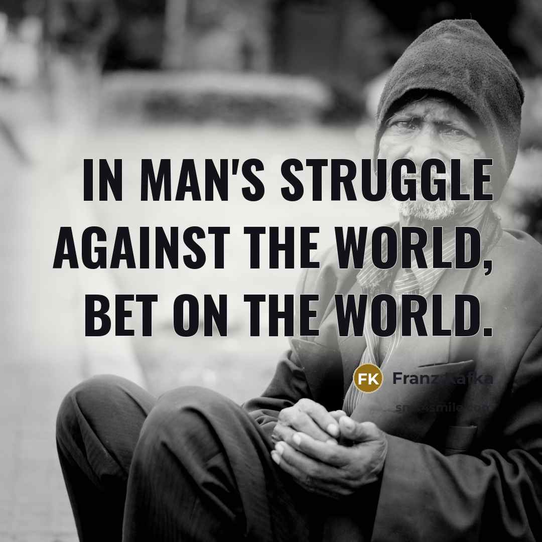 “In man's struggle against the world, bet on the world.” quote by Franz Kafka