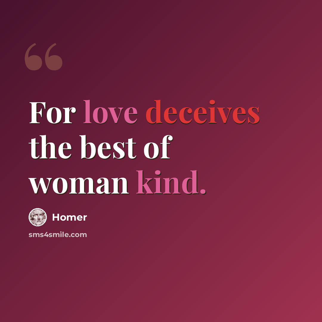 “For love deceives the best of woman kind.” quote by Homer