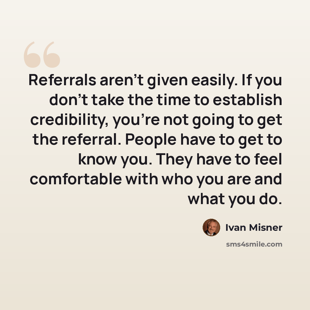 “Referrals aren't given easily. If you don't take the time to establish credibility, you're not going to get the referral. People have to get to know you. They have to feel comfortable with who you are and what you do.” quote by Ivan Misner