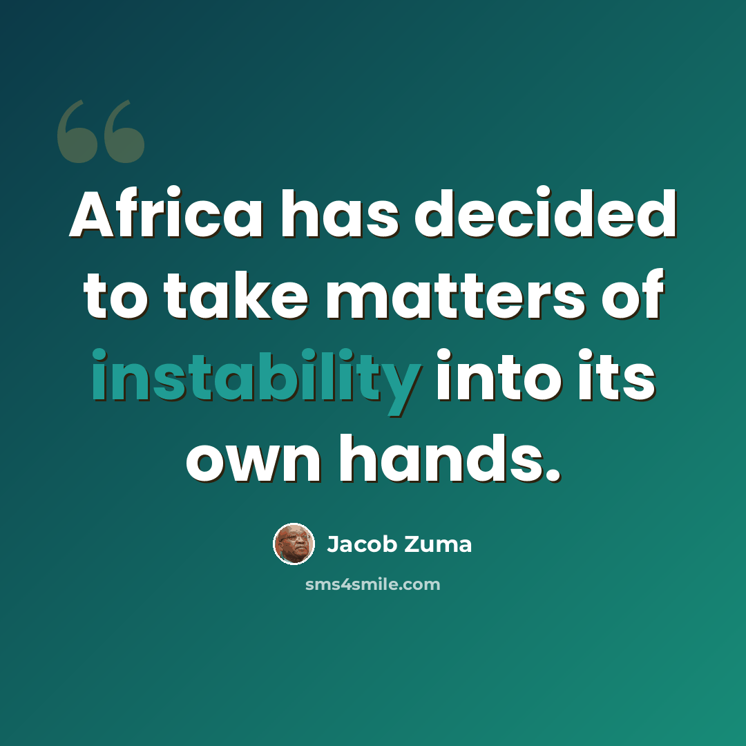 “Africa has decided to take matters of instability into its own hands.” quote by Jacob Zuma