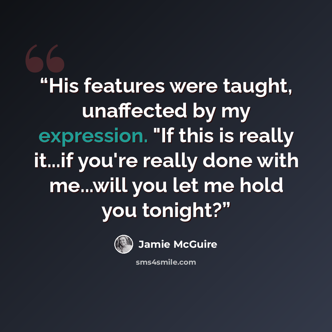 “His features were taught, unaffected by my expression. "If this is really it...if you're really done with me...will you let me hold you tonight?” quote by Jamie McGuire