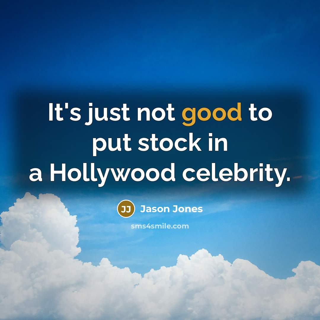 “It's just not good to put stock in a Hollywood celebrity.” quote by Jason Jones