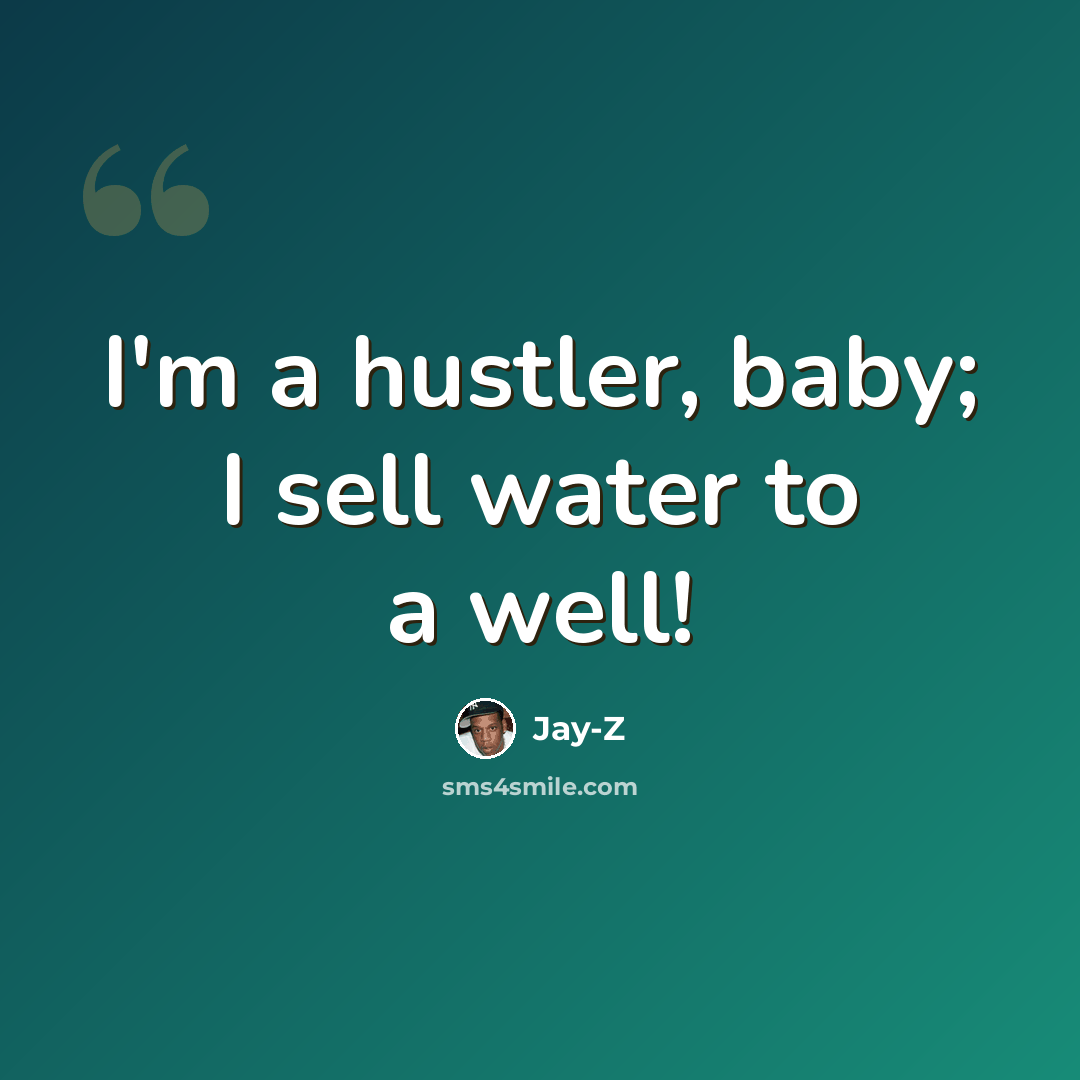 “I'm a hustler, baby; I sell water to a well!” quote by Jay-Z