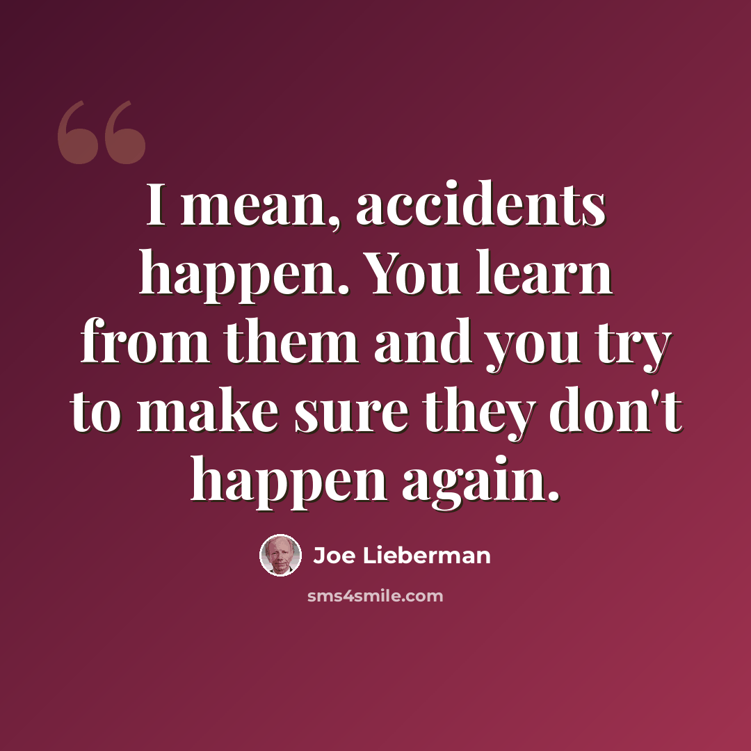 “I mean, accidents happen. You learn from them and you try to make sure they don't happen again.” quote by Joe Lieberman