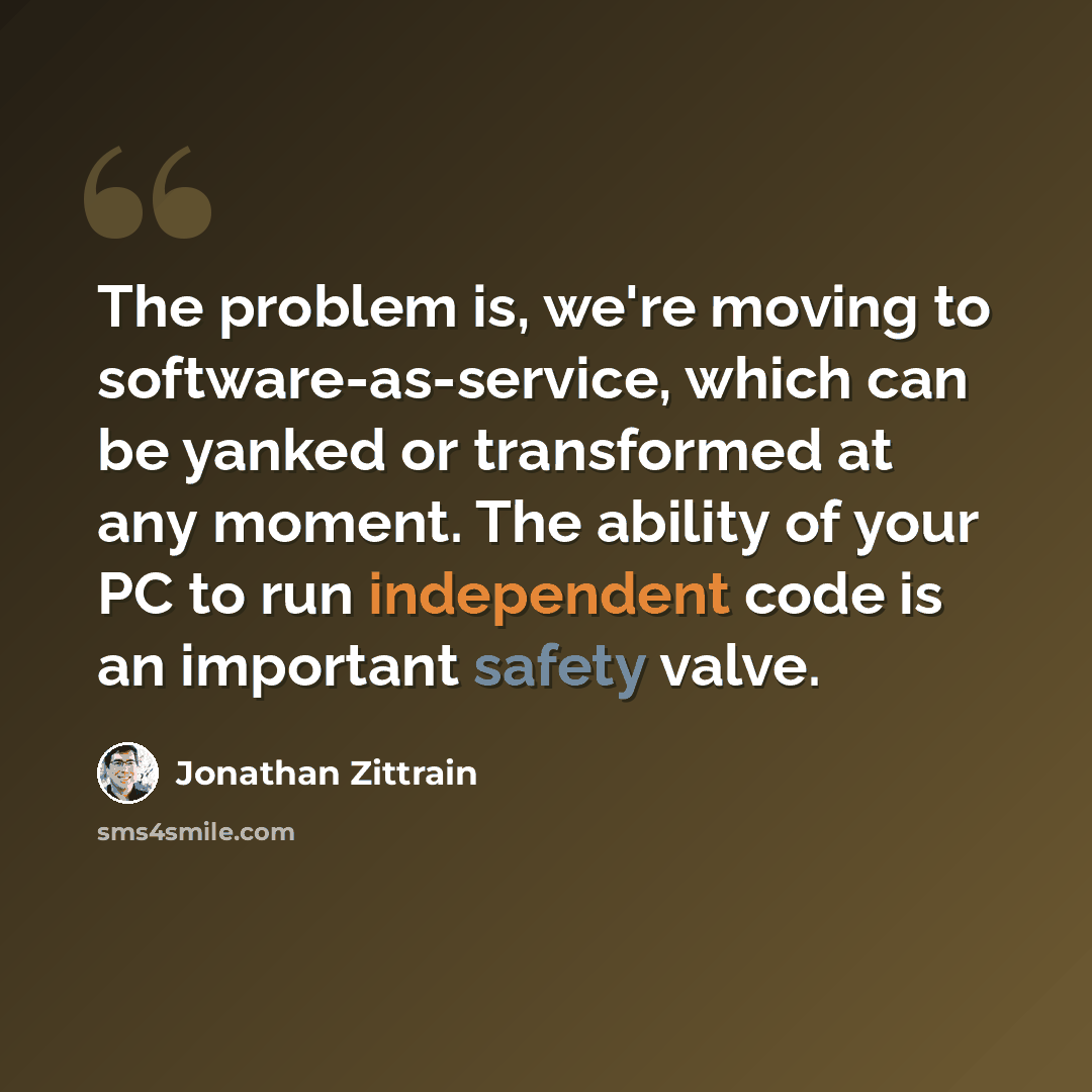“The problem is, we're moving to software-as-service, which can be yanked or transformed at any moment. The ability of your PC to run independent code is an important safety valve.” quote by Jonathan Zittrain