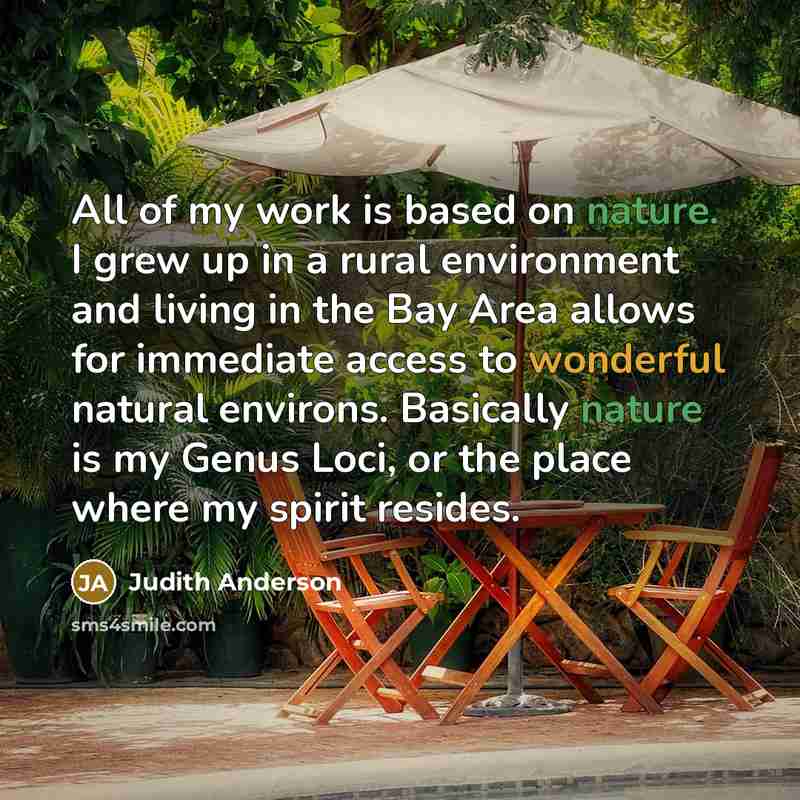 “All of my work is based on nature. I grew up in a rural environment and living in the Bay Area allows for immediate access to wonderful natural environs. Basically nature is my Genus Loci, or the place where my spirit resides.” quote by Judith Anderson