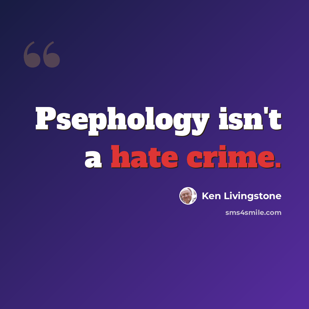 “Psephology isn't a hate crime.” quote by Ken Livingstone
