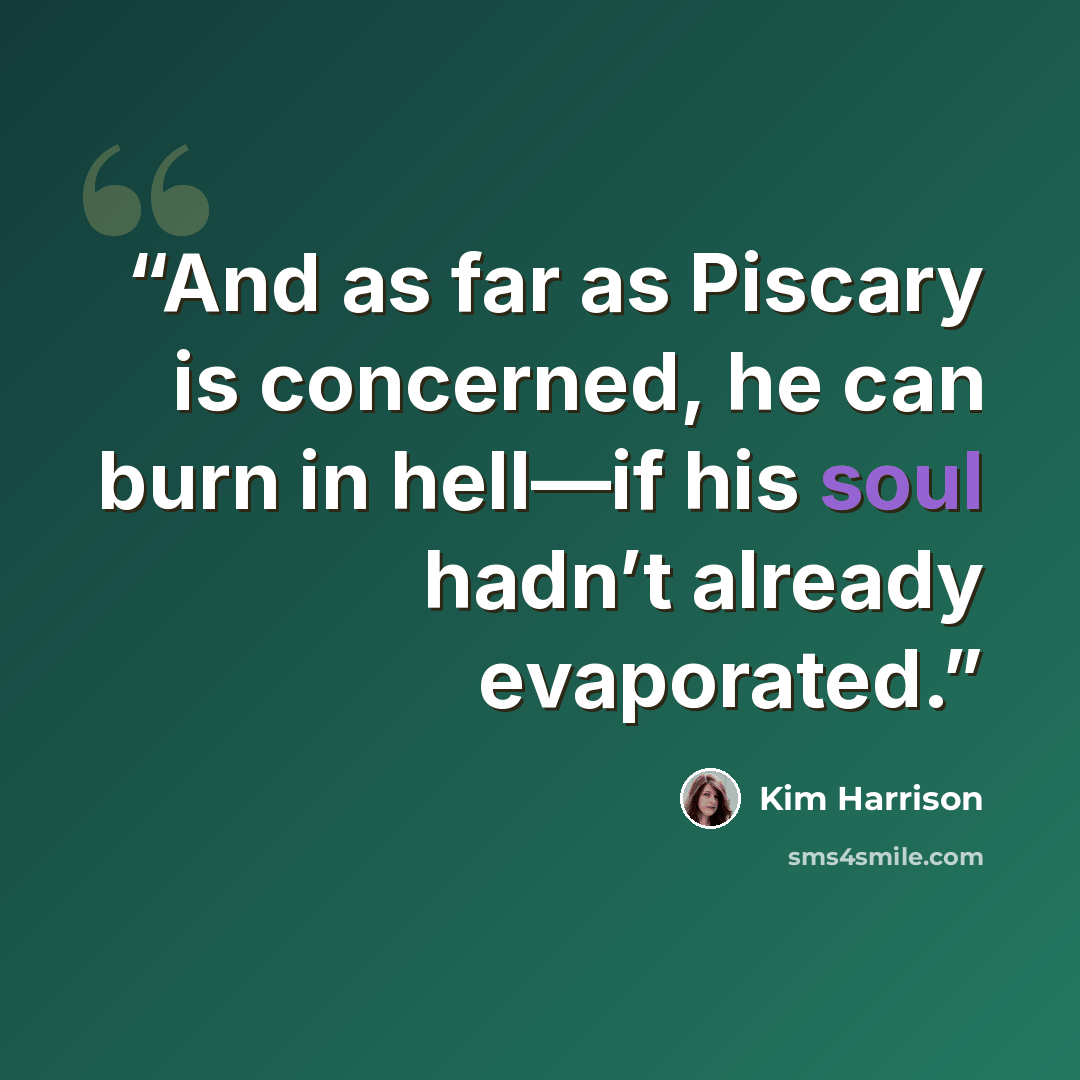 “And as far as Piscary is concerned, he can burn in hell—if his soul hadn’t already evaporated.” quote by Kim Harrison