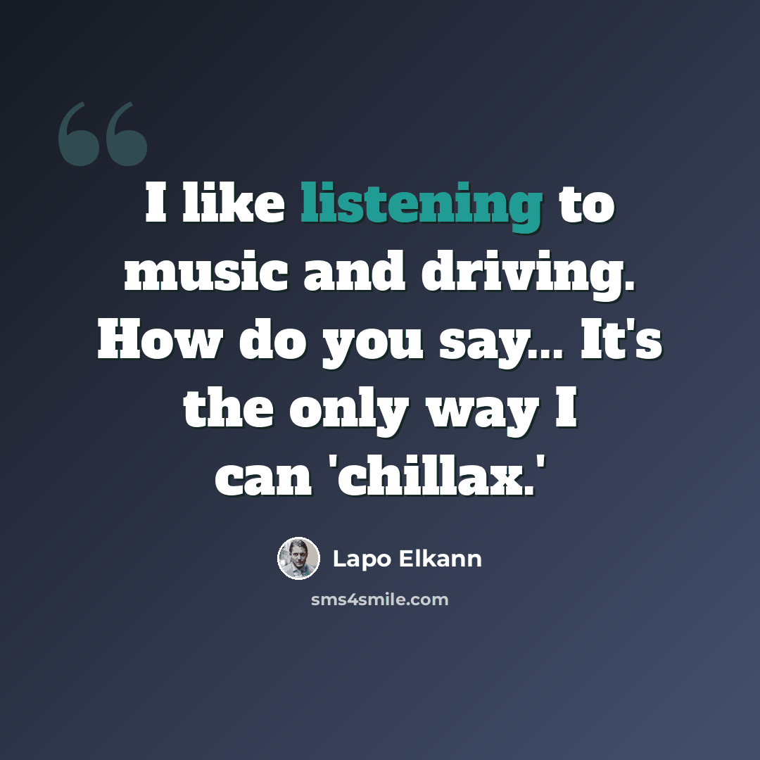 “I like listening to music and driving. How do you say... It's the only way I can 'chillax.'” quote by Lapo Elkann