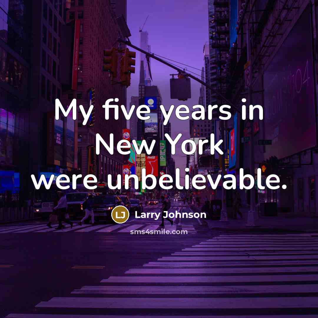 “My five years in New York were unbelievable.” quote by Larry Johnson