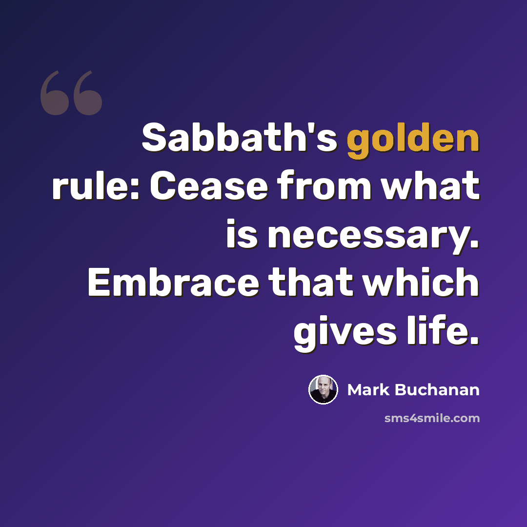 “Sabbath's golden rule: Cease from what is necessary. Embrace that which gives life.” quote by Mark Buchanan