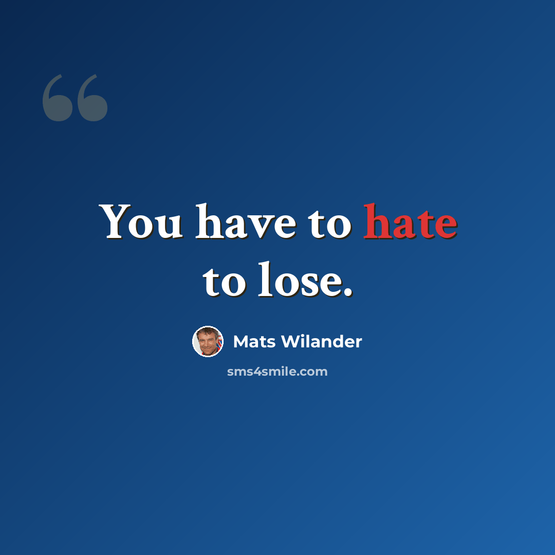 “You have to hate to lose.” quote by Mats Wilander