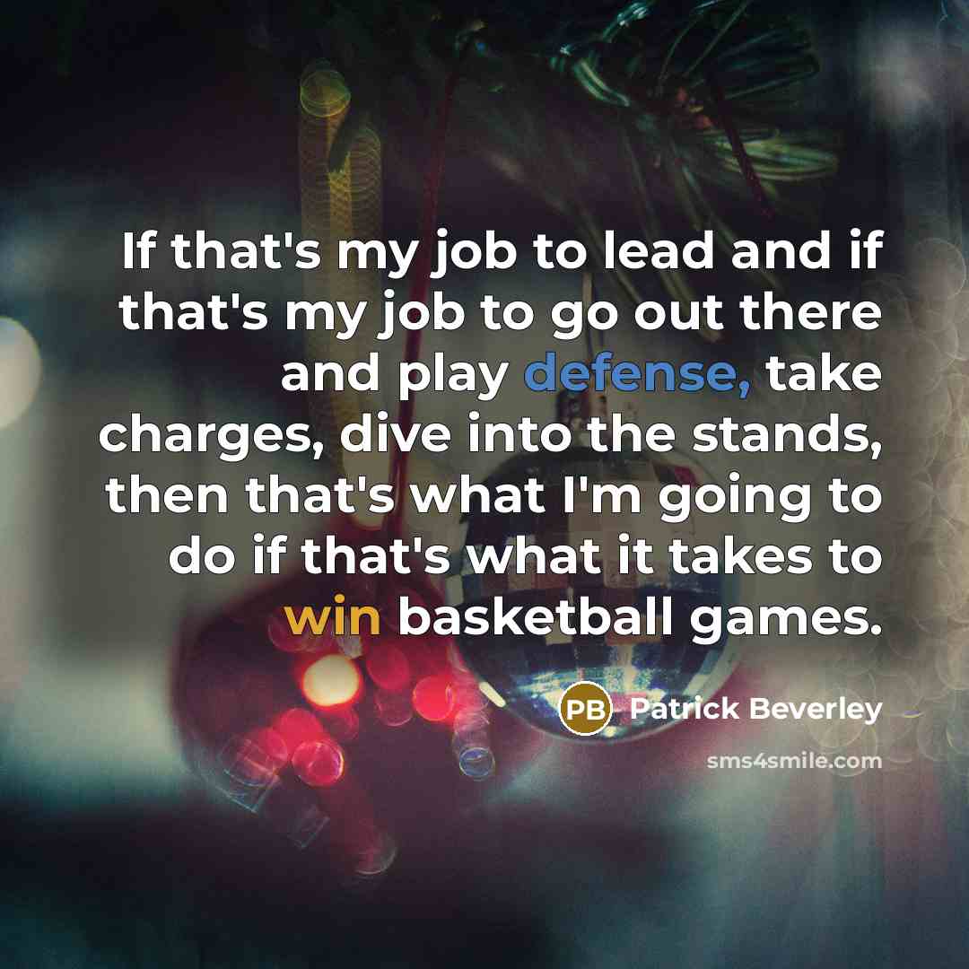 “If that's my job to lead and if that's my job to go out there and play defense, take charges, dive into the stands, then that's what I'm going to do if that's what it takes to win basketball games.” quote by Patrick Beverley