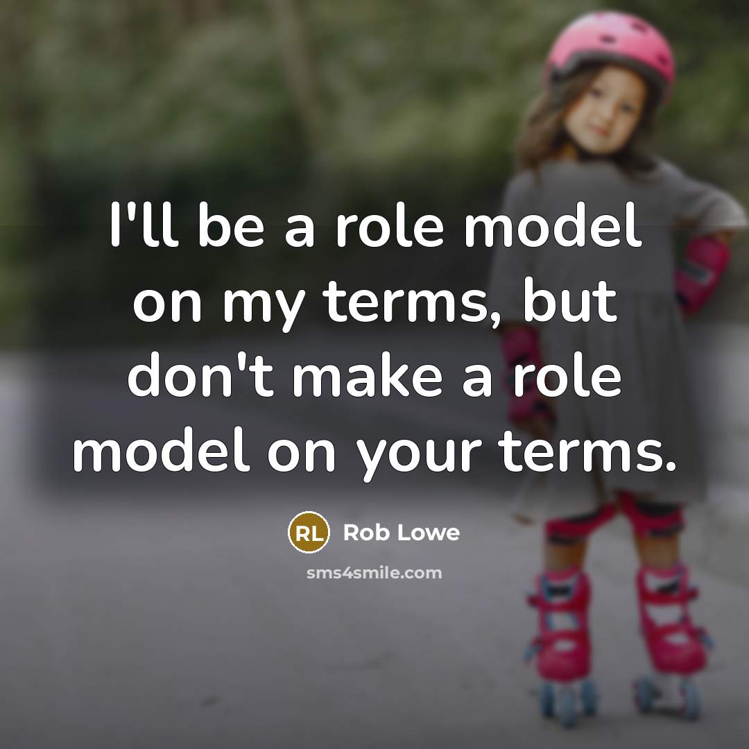 “I'll be a role model on my terms, but don't make a role model on your terms.” quote by Rob Lowe