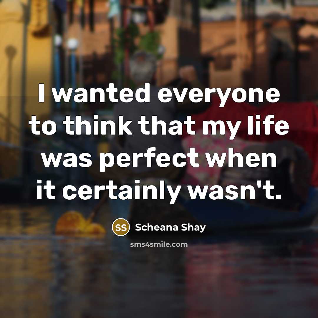 “I wanted everyone to think that my life was perfect when it certainly wasn't.” quote by Scheana Shay