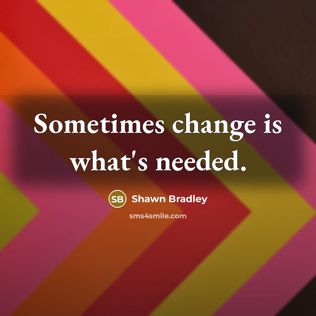 “Sometimes change is what's needed.” quote by Shawn Bradley