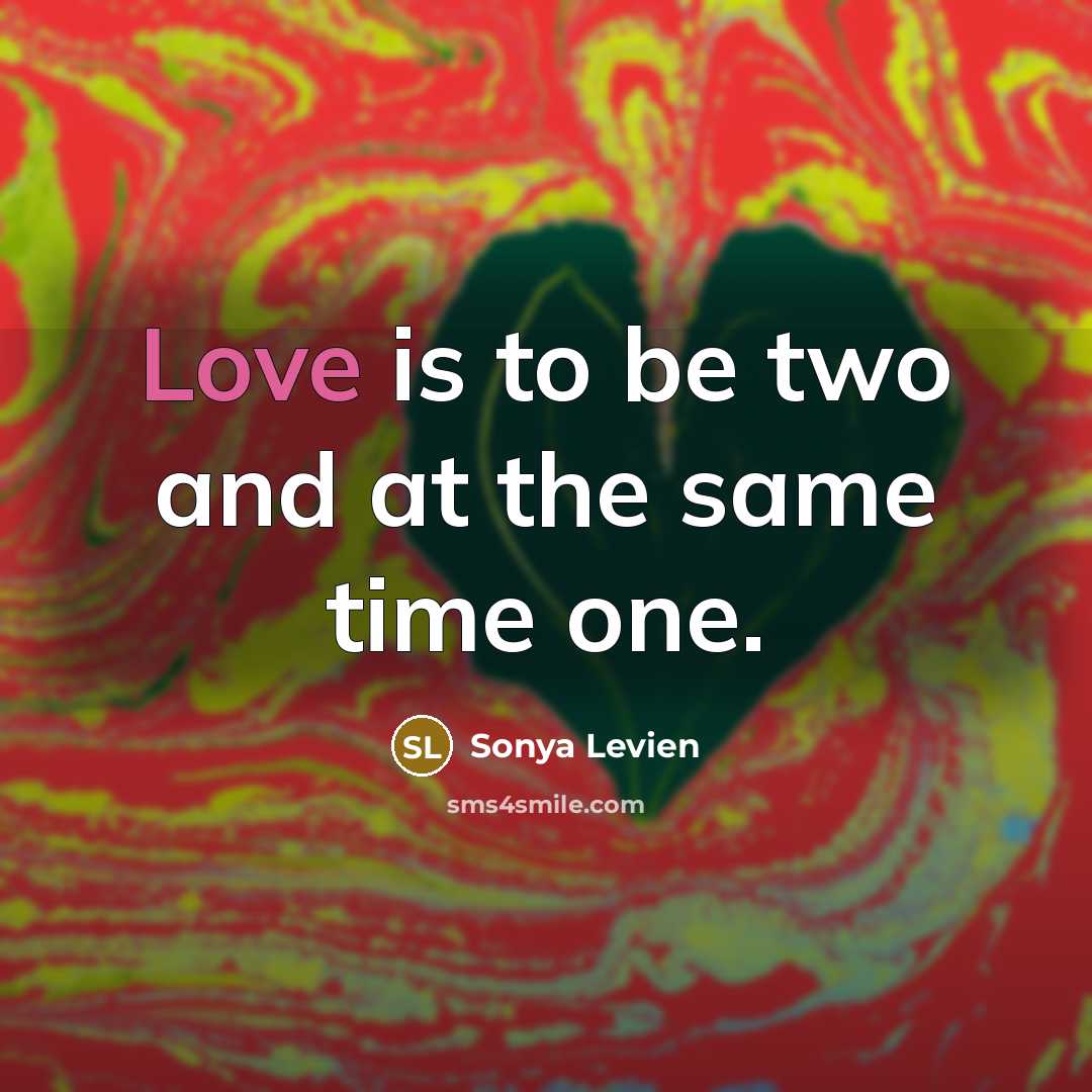 “Love is to be two and at the same time one.” quote by Sonya Levien