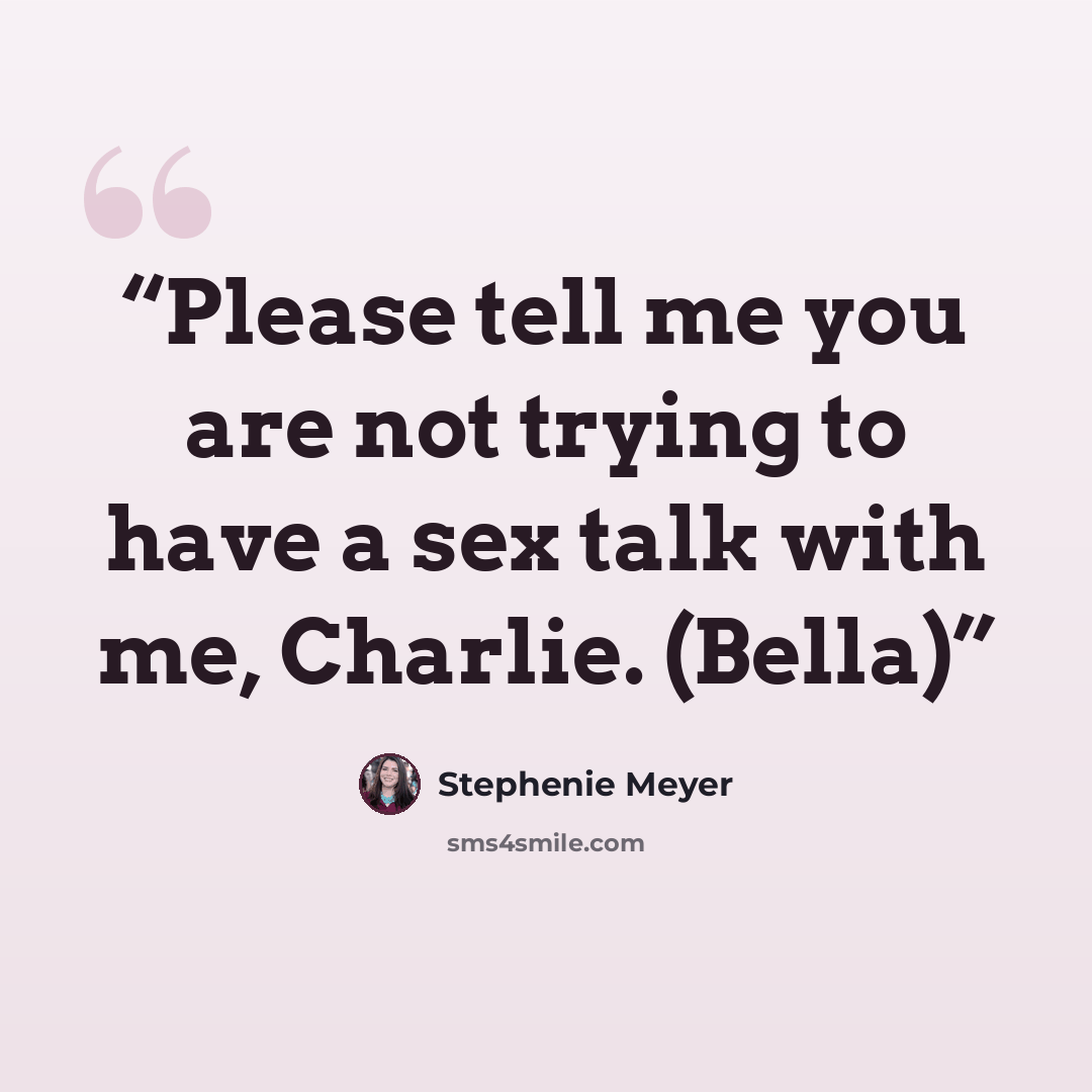 “Please tell me you are not trying to have a sex talk with me, Charlie. (Bella)” quote by Stephenie Meyer