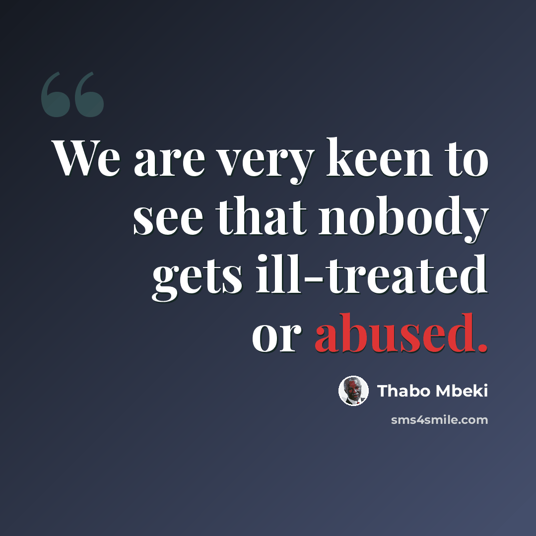 “We are very keen to see that nobody gets ill-treated or abused.” quote by Thabo Mbeki