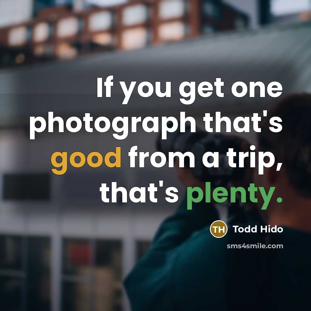 “If you get one photograph that's good from a trip, that's plenty.” quote by Todd Hido