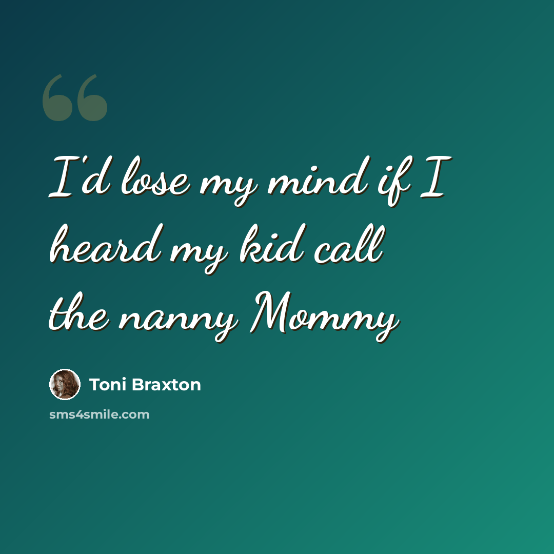 “I'd lose my mind if I heard my kid call the nanny Mommy” quote by Toni Braxton