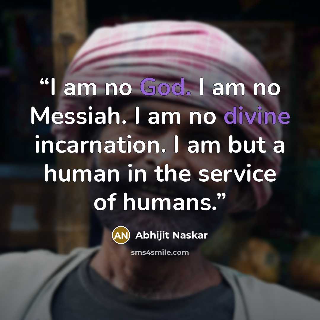 “I am no God. I am no Messiah. I am no divine incarnation. I am but a human in the service of humans.” quote by Abhijit Naskar
