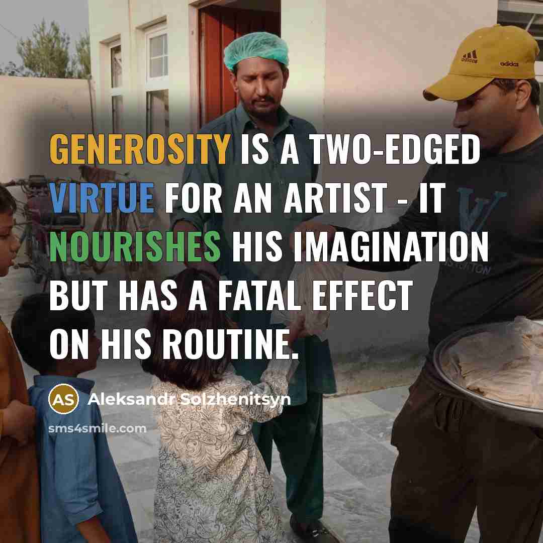 “Generosity is a two-edged virtue for an artist - it nourishes his imagination but has a fatal effect on his routine.” quote by Aleksandr Solzhenitsyn