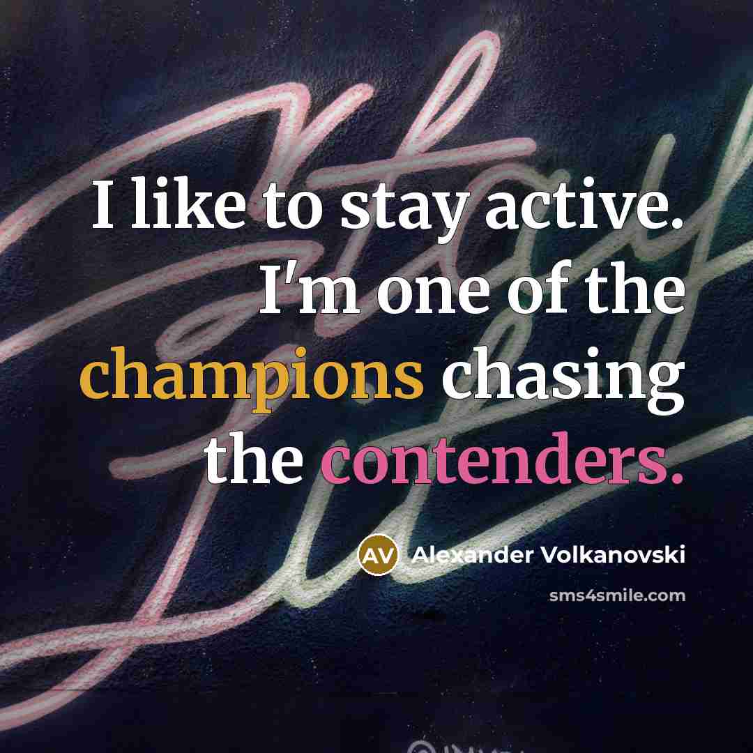 “I like to stay active. I'm one of the champions chasing the contenders.” quote by Alexander Volkanovski