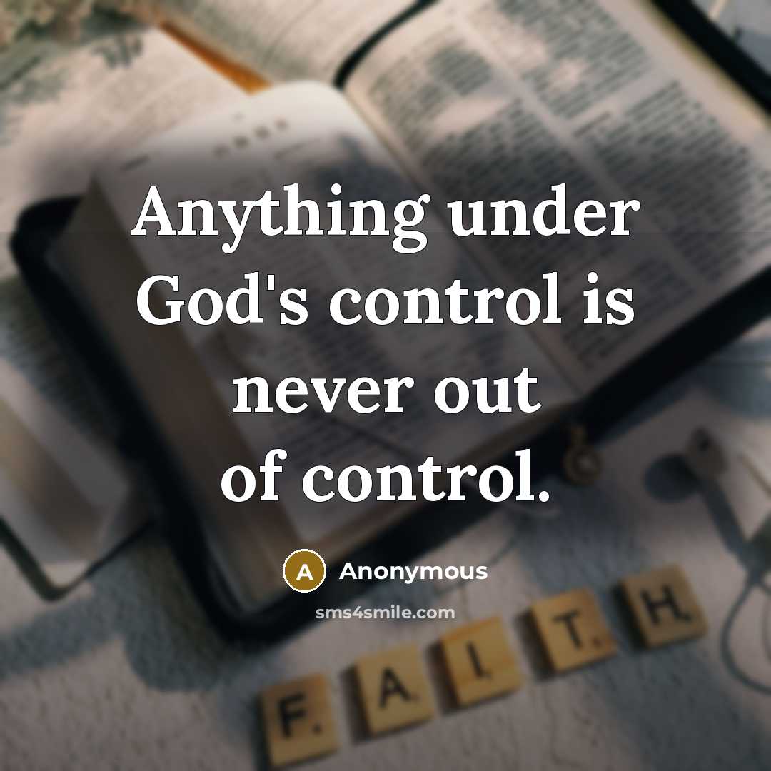 “Anything under God's control is never out of control.” quote by Anonymous