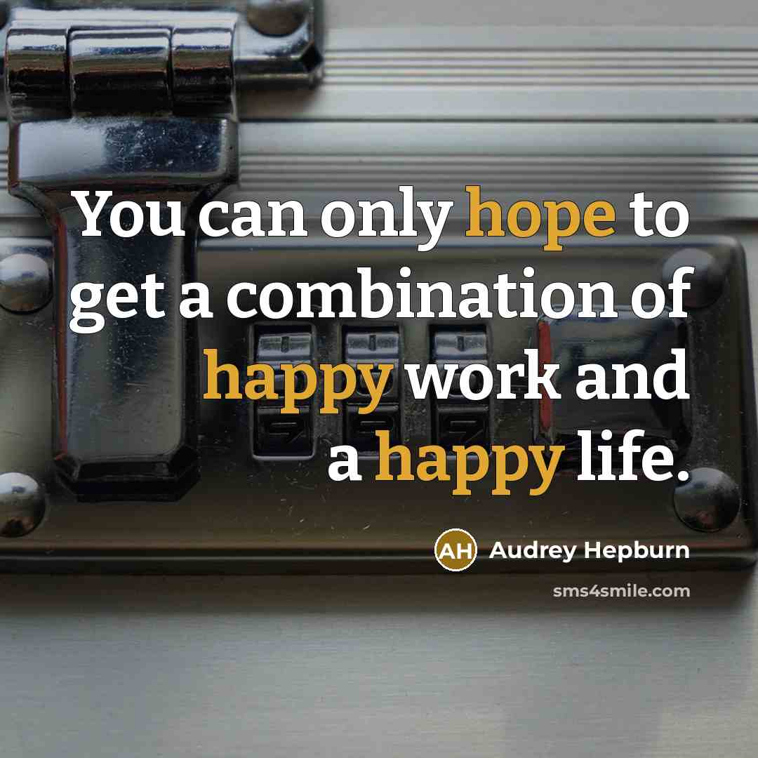 “You can only hope to get a combination of happy work and a happy life.” quote by Audrey Hepburn